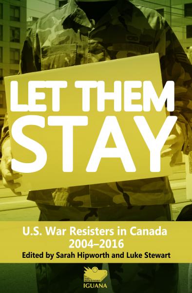 Let Them Stay: U.S. War Resisters in Canada 2004-2016
